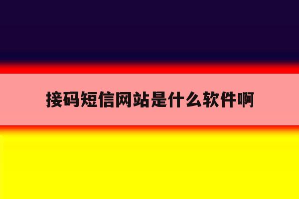 接码短信网站是什么软件啊 接码短信网站是什么软件啊