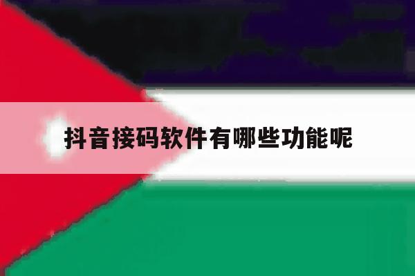 抖音接码软件有哪些功能呢 抖音接码软件有哪些功能呢