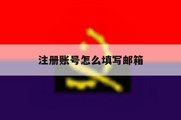 注册账号怎么填写邮箱 注册账号怎么填写邮箱