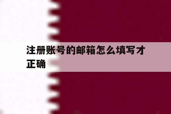 注册账号的邮箱怎么填写才正确 注册账号的邮箱怎么填写才正确