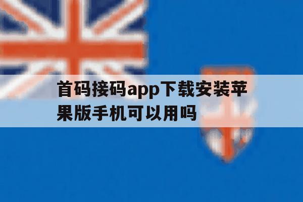 关于首码接码app下载安装苹果版手机可以用吗的信息 关于首码接码app下载安装苹果版手机可以用吗的信息