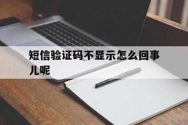 短信验证码不显示怎么回事儿呢 短信验证码不显示怎么回事儿呢