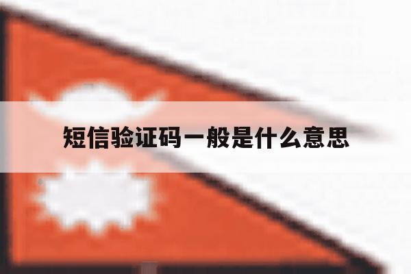 短信验证码一般是什么意思 短信验证码一般是什么意思