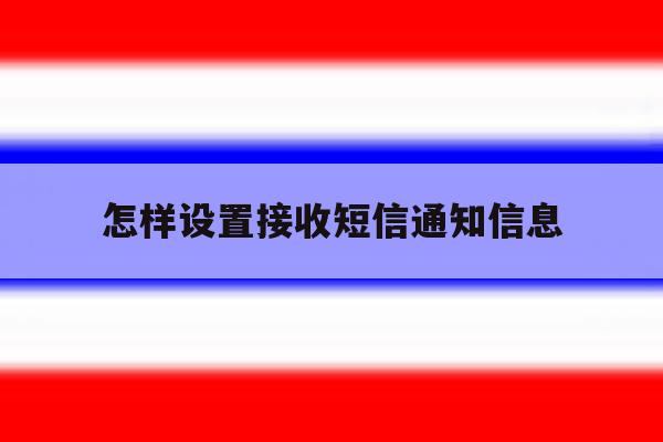怎样设置接收短信通知信息 怎样设置接收短信通知信息