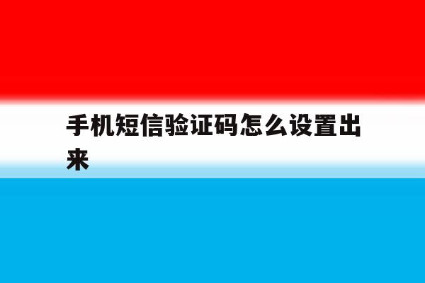 手机短信验证码怎么设置出来 手机短信验证码怎么设置出来