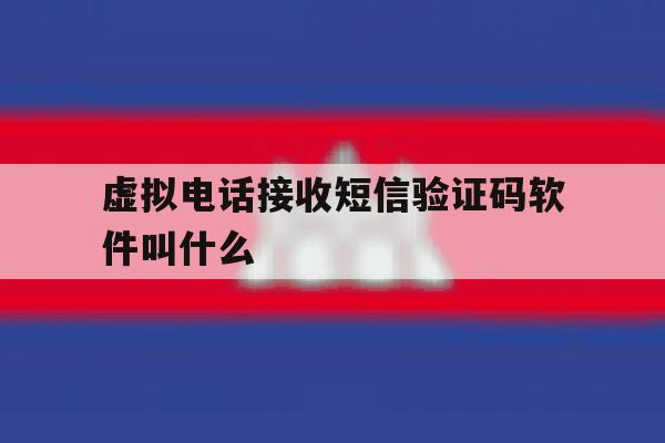 虚拟电话接收短信验证码软件叫什么 虚拟电话接收短信验证码软件叫什么