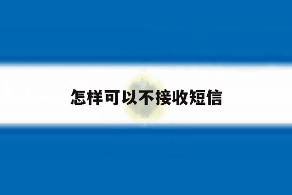 怎样可以不接收短信 怎样可以不接收短信
