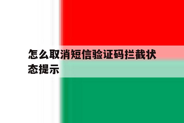 怎么取消短信验证码拦截状态提示 怎么取消短信验证码拦截状态提示