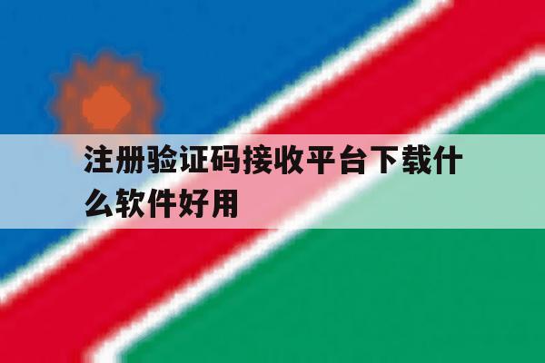 注册验证码接收平台下载什么软件好用