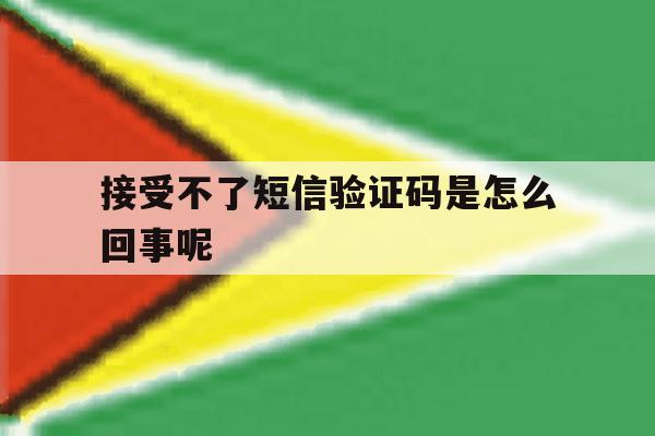 接受不了短信验证码是怎么回事呢 接受不了短信验证码是怎么回事呢