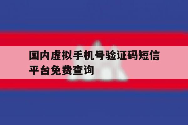 关于国内虚拟手机号验证码短信平台免费查询的信息 关于国内虚拟手机号验证码短信平台免费查询的信息