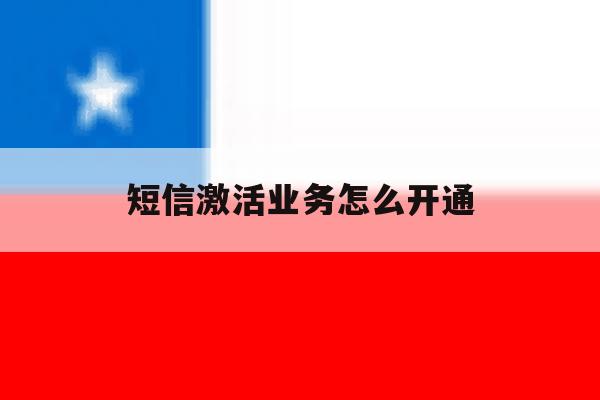 短信激活业务怎么开通 短信激活业务怎么开通