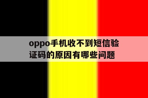 oppo手机收不到短信验证码的原因有哪些问题 oppo手机收不到短信验证码的原因有哪些问题
