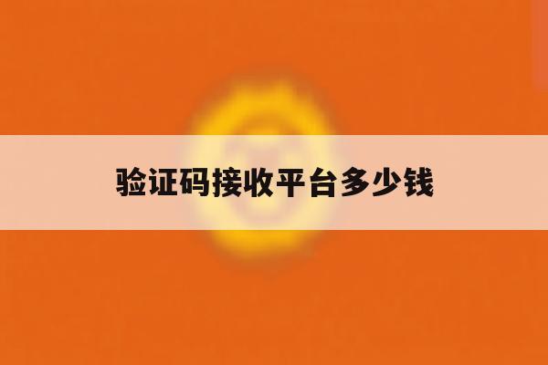 验证码接收平台多少钱 验证码接收平台多少钱