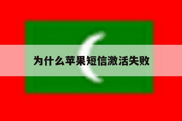 为什么苹果短信激活失败 为什么苹果短信激活失败