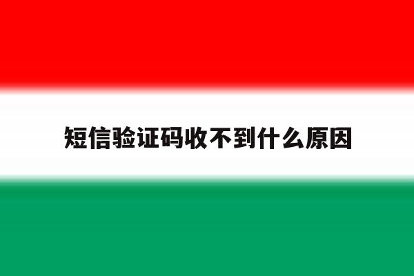 短信验证码收不到什么原因 短信验证码收不到什么原因