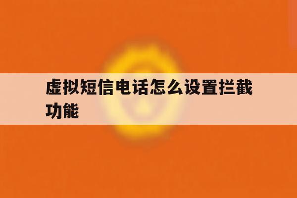 虚拟短信电话怎么设置拦截功能 虚拟短信电话怎么设置拦截功能