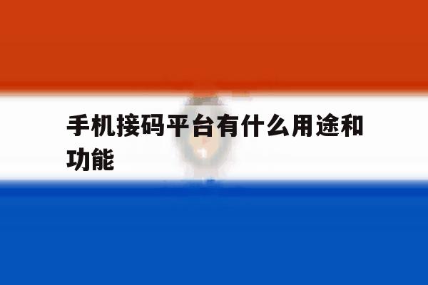 手机接码平台有什么用途和功能 手机接码平台有什么用途和功能