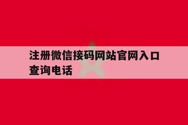注册微信接码网站官网入口查询电话 注册微信接码网站官网入口查询电话