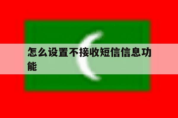 怎么设置不接收短信信息功能 怎么设置不接收短信信息功能