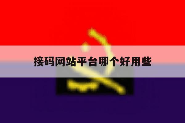 接码网站平台哪个好用些 接码网站平台哪个好用些