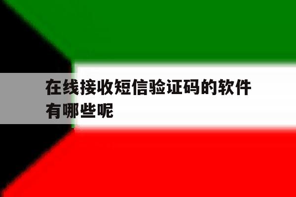 在线接收短信验证码的软件有哪些呢 在线接收短信验证码的软件有哪些呢