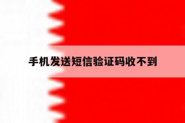 手机发送短信验证码收不到 手机发送短信验证码收不到