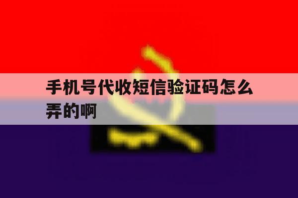 手机号代收短信验证码怎么弄的啊 手机号代收短信验证码怎么弄的啊