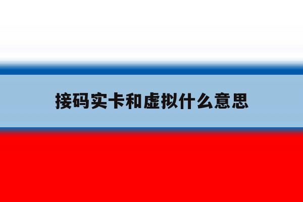 接码实卡和虚拟什么意思 接码实卡和虚拟什么意思