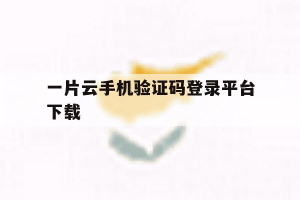 一片云手机验证码登录平台下载 一片云手机验证码登录平台下载