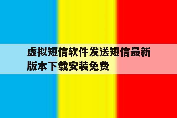 虚拟短信软件发送短信最新版本下载安装免费的简单介绍 虚拟短信软件发送短信最新版本下载安装免费的简单介绍