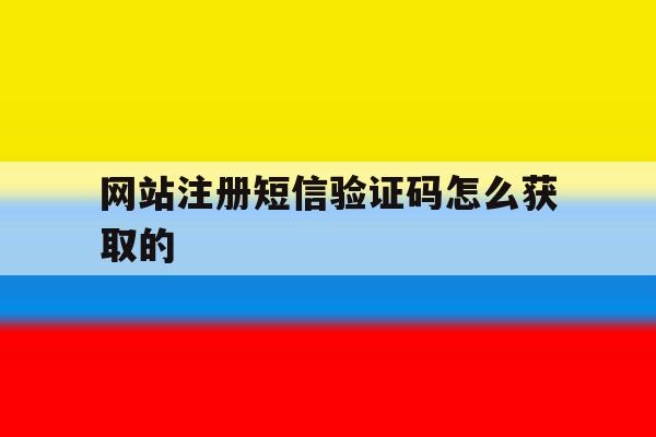网站注册短信验证码怎么获取的 网站注册短信验证码怎么获取的