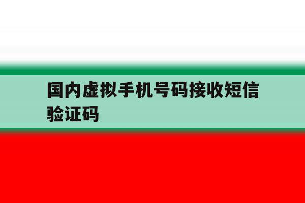 国内虚拟手机号码接收短信验证码 国内虚拟手机号码接收短信验证码