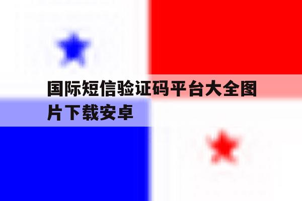 国际短信验证码平台大全图片下载安卓 国际短信验证码平台大全图片下载安卓