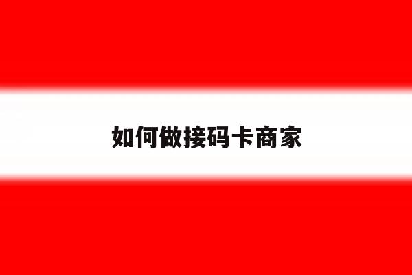 如何做接码卡商家 如何做接码卡商家