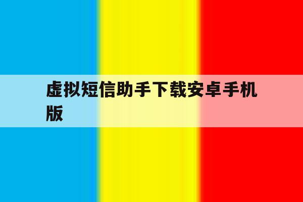 虚拟短信助手下载安卓手机版 虚拟短信助手下载安卓手机版