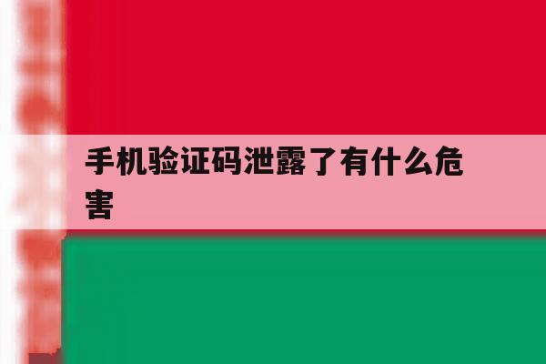 手机验证码泄露了有什么危害 手机验证码泄露了有什么危害