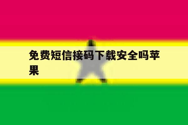 免费短信接码下载安全吗苹果 免费短信接码下载安全吗苹果