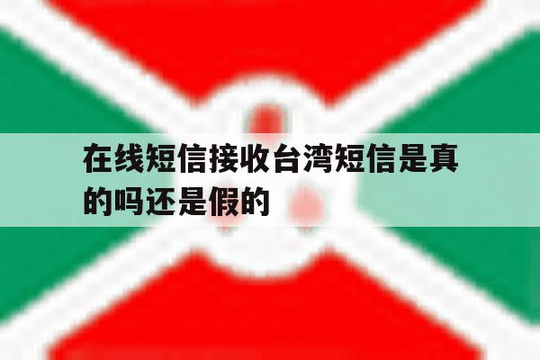 在线短信接收台湾短信是真的吗还是假的 在线短信接收台湾短信是真的吗还是假的