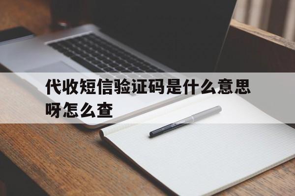 代收短信验证码是什么意思呀怎么查 代收短信验证码是什么意思呀怎么查