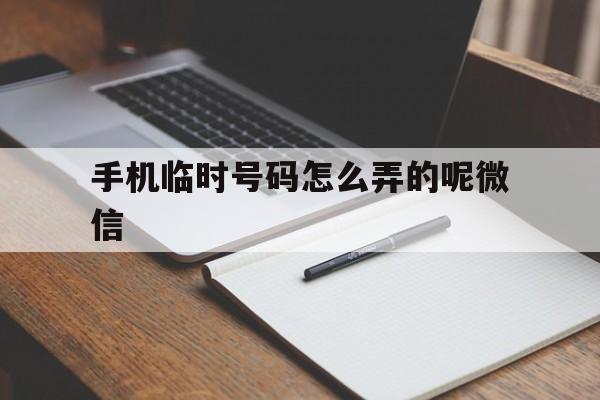 包含手机临时号码怎么弄的呢微信的词条 包含手机临时号码怎么弄的呢微信的词条