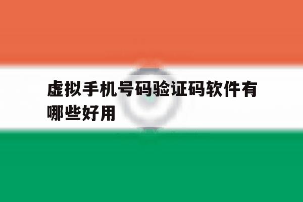 虚拟手机号码验证码软件有哪些好用 虚拟手机号码验证码软件有哪些好用