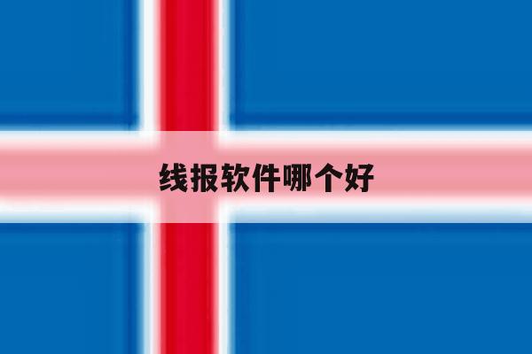 线报软件哪个好 线报软件哪个好