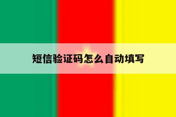 短信验证码怎么自动填写 短信验证码怎么自动填写