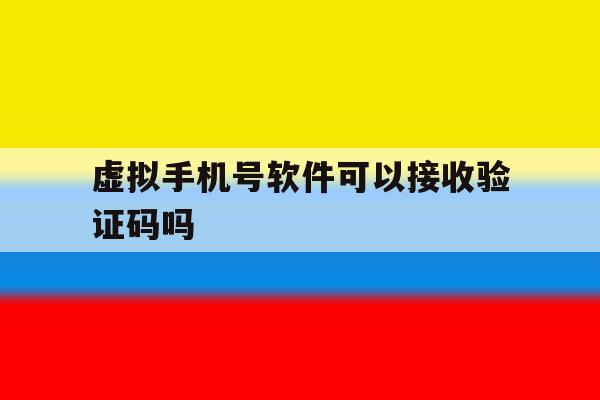 虚拟手机号软件可以接收验证码吗 虚拟手机号软件可以接收验证码吗