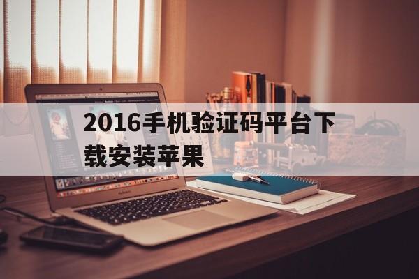 2016手机验证码平台下载安装苹果 2016手机验证码平台下载安装苹果