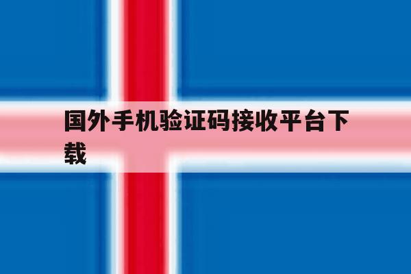 国外手机验证码接收平台下载 国外手机验证码接收平台下载
