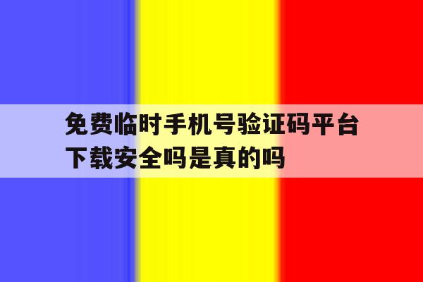 免费临时手机号验证码平台下载安全吗是真的吗的简单介绍 免费临时手机号验证码平台下载安全吗是真的吗的简单介绍