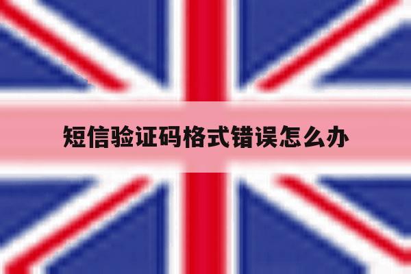 短信验证码格式错误怎么办 短信验证码格式错误怎么办