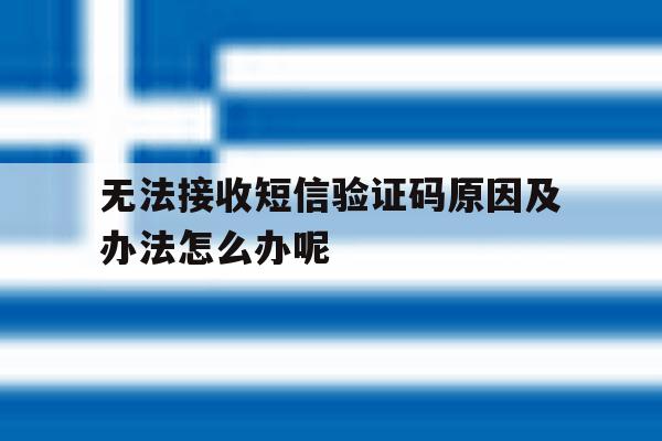 无法接收短信验证码原因及办法怎么办呢的简单介绍 无法接收短信验证码原因及办法怎么办呢的简单介绍